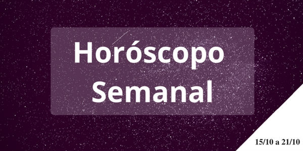 Horóscopo semanal de Outubro 15/10 a 21/10