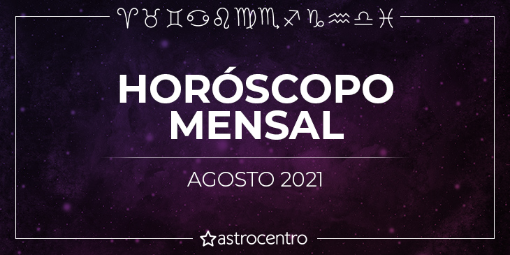 Horóscopo Mensal de Agosto 2021