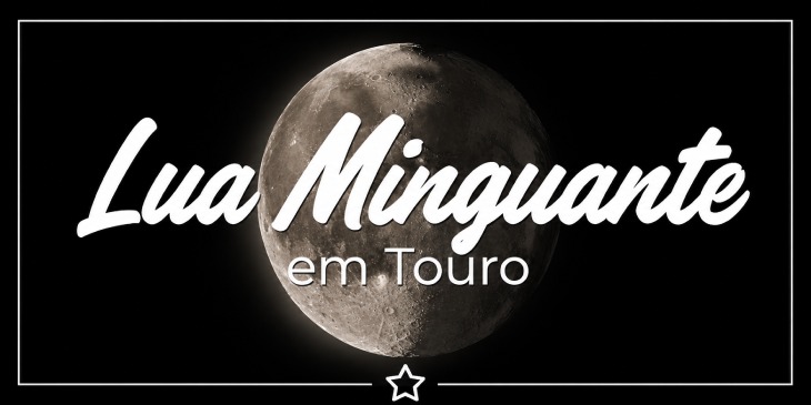 Lua Minguante em Touro: o que soltar para abrir espaço ao novo